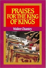 Walter J Chantry Praises for the King of kings