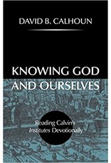 David Calhoun Knowing God and Ourselves