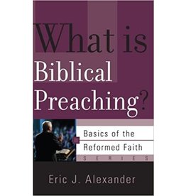 Eric J Alexander What is Biblical Preaching?