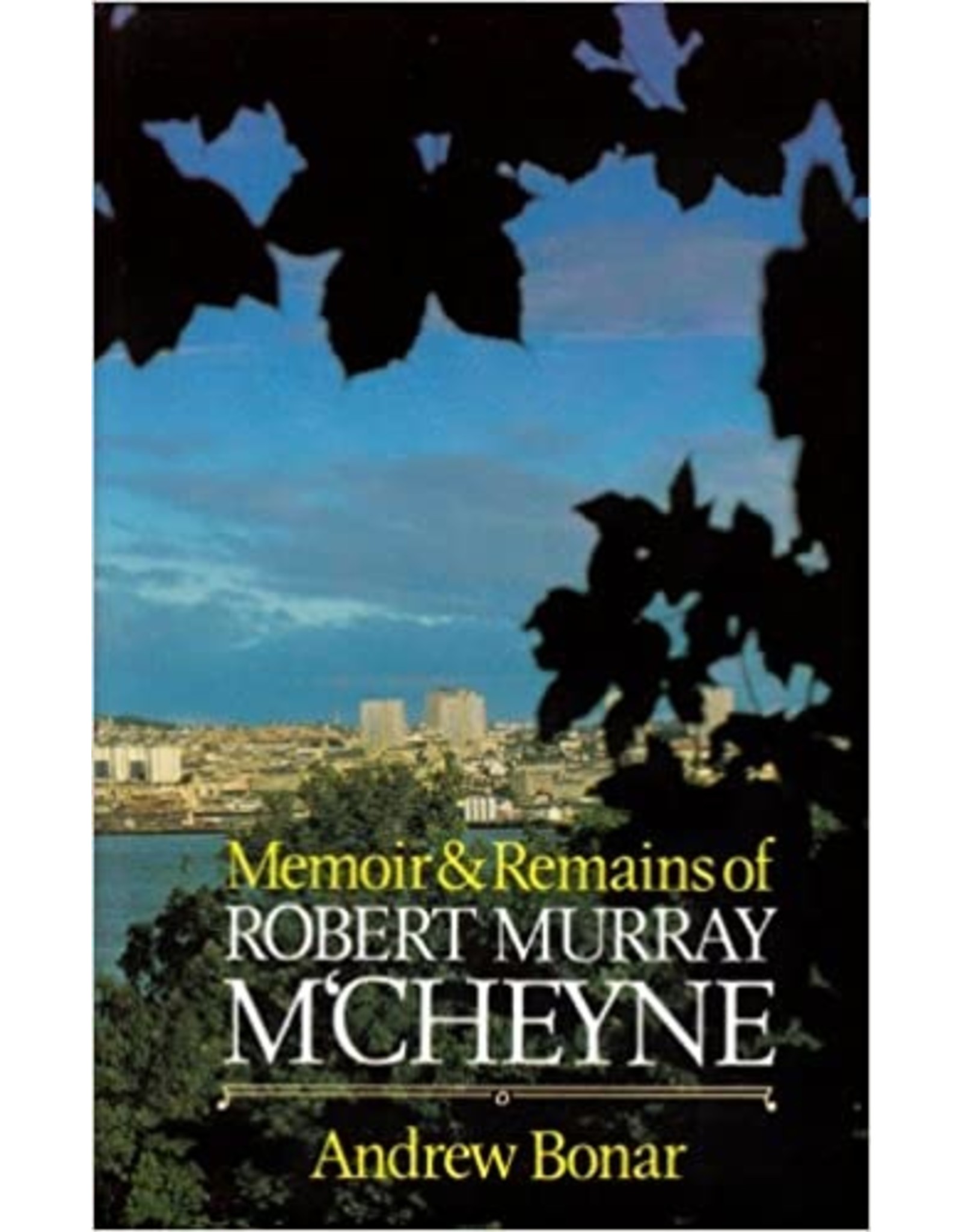 Andrew Bonar Memoir and Remains of Robert Murray M'Cheyne