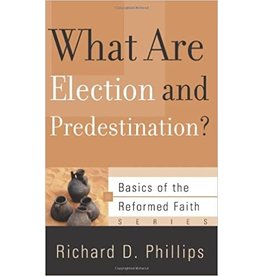 Richard D Phillips What Are Election and Predestination?