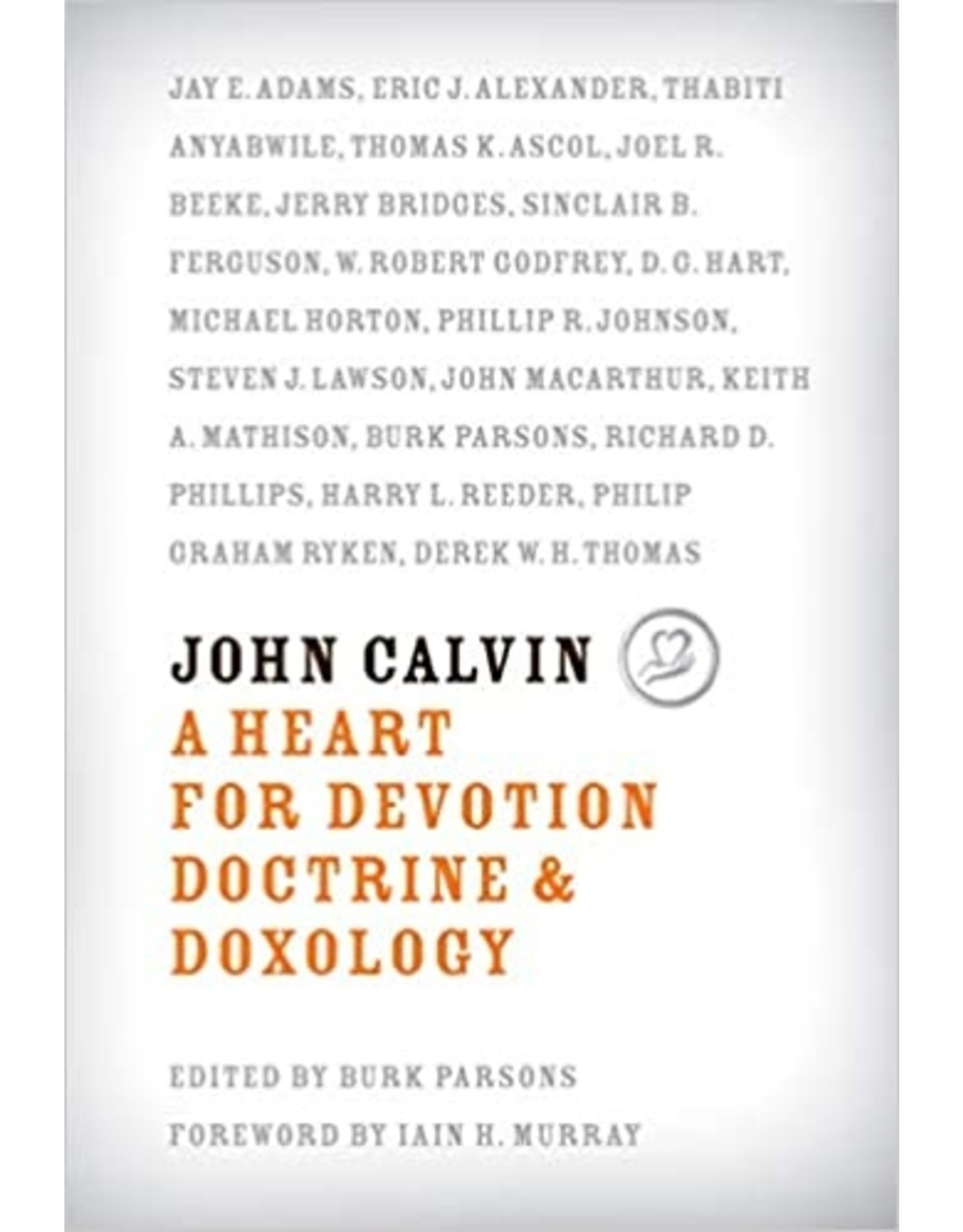 R C Sproul John Calvin A Heart for Devotion Doctine and Doxology