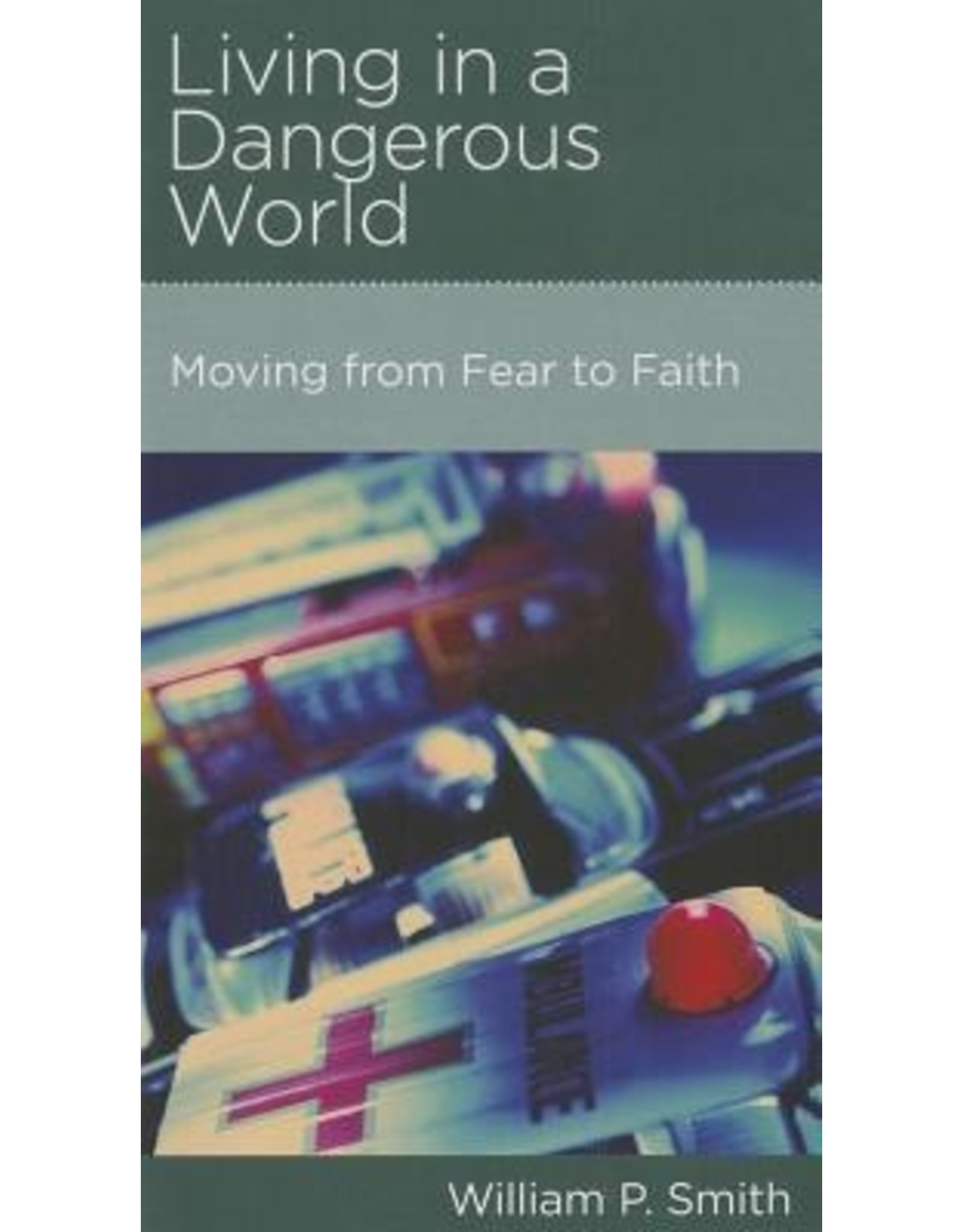 William P Smith Living In A Dangerous World: Moving from fear to faith