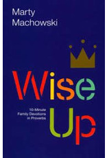 Marty Machowski Wise Up: 10-mintue Family Devotions in Proverbs
