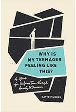 David Murray Why is my Teenager Feeling Like This?: A Guide for Helping Teens Through Anxiety and Depression
