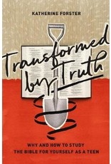 Katherine Forster Transformed by Truth: Why and How to Study the Bible for Yourself as a Teen