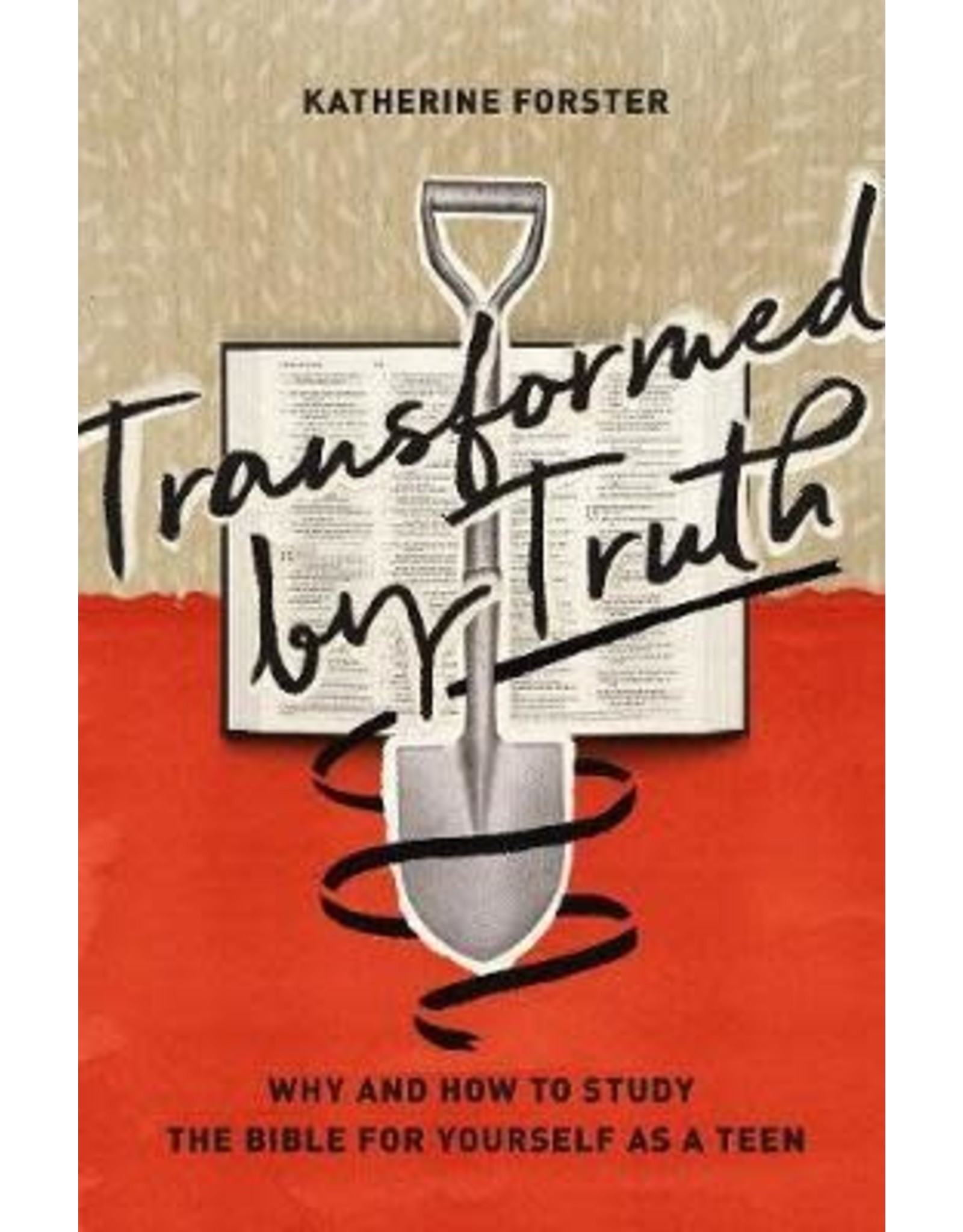 Katherine Forster Transformed by Truth: Why and How to Study the Bible for Yourself as a Teen
