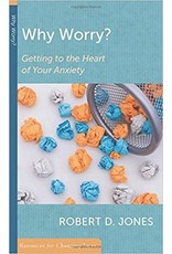 Robert D Jones Why Worry: Getting to the heart of your anxiety