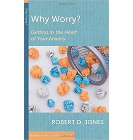 Robert D Jones Why Worry: Getting to the heart of your anxiety