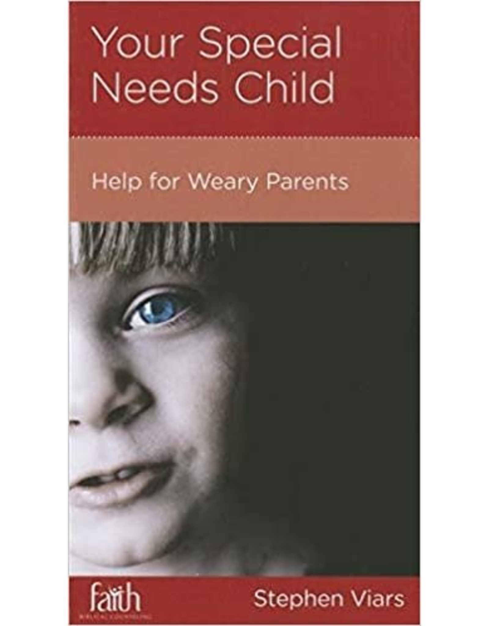 Stephen Viars Your Special Needs Child: help for weary parents