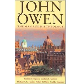 Sinclair B Ferguson, Graham S Harrison, Michael A G Haykin, Robert W Oliver & Carl R Trueman John Owen, The  Man and His Theology