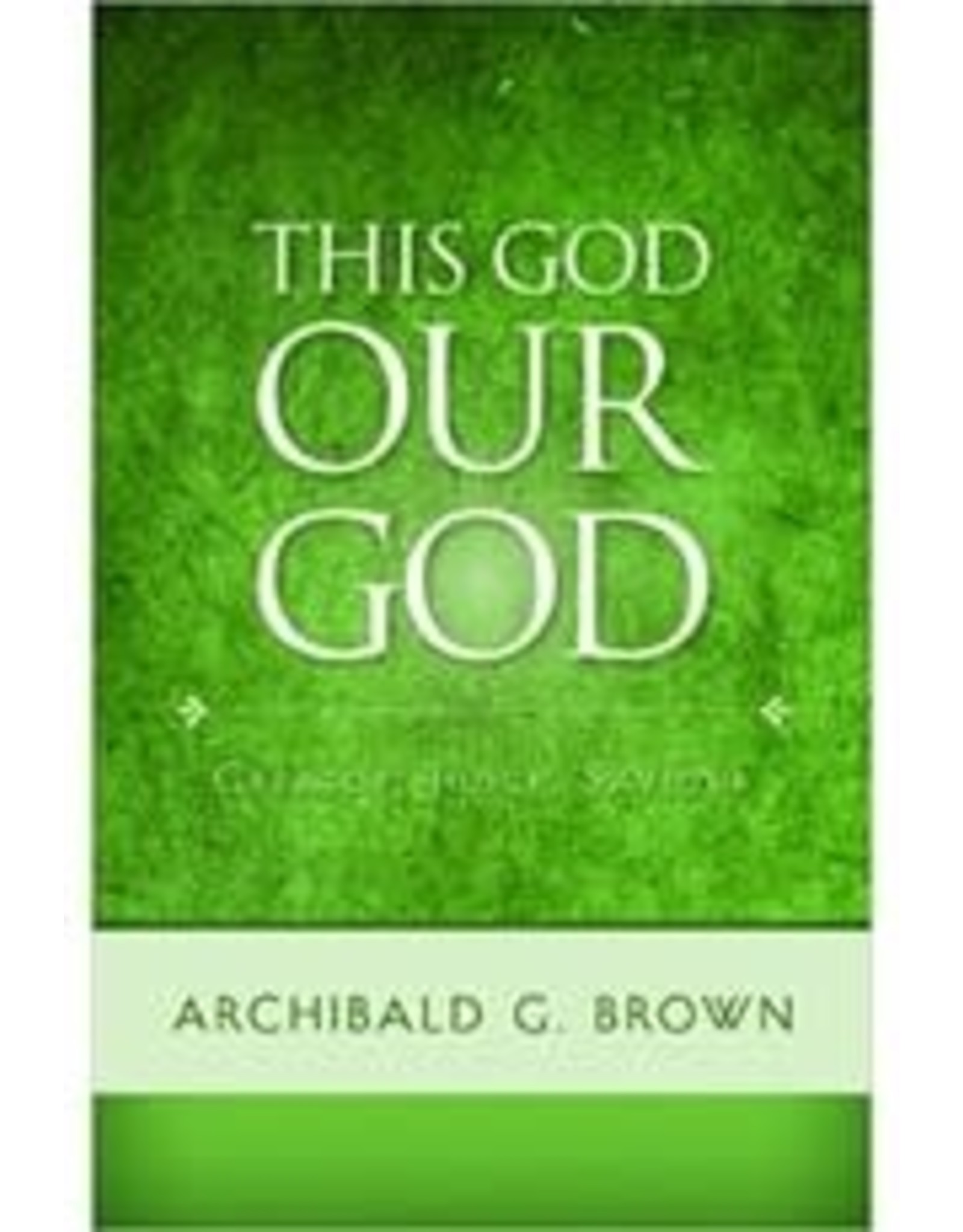 Archibald G Brown This God Our God