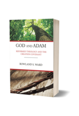 Rowland S Ward God and Adam: Reformed Theology and the Creation Covenant