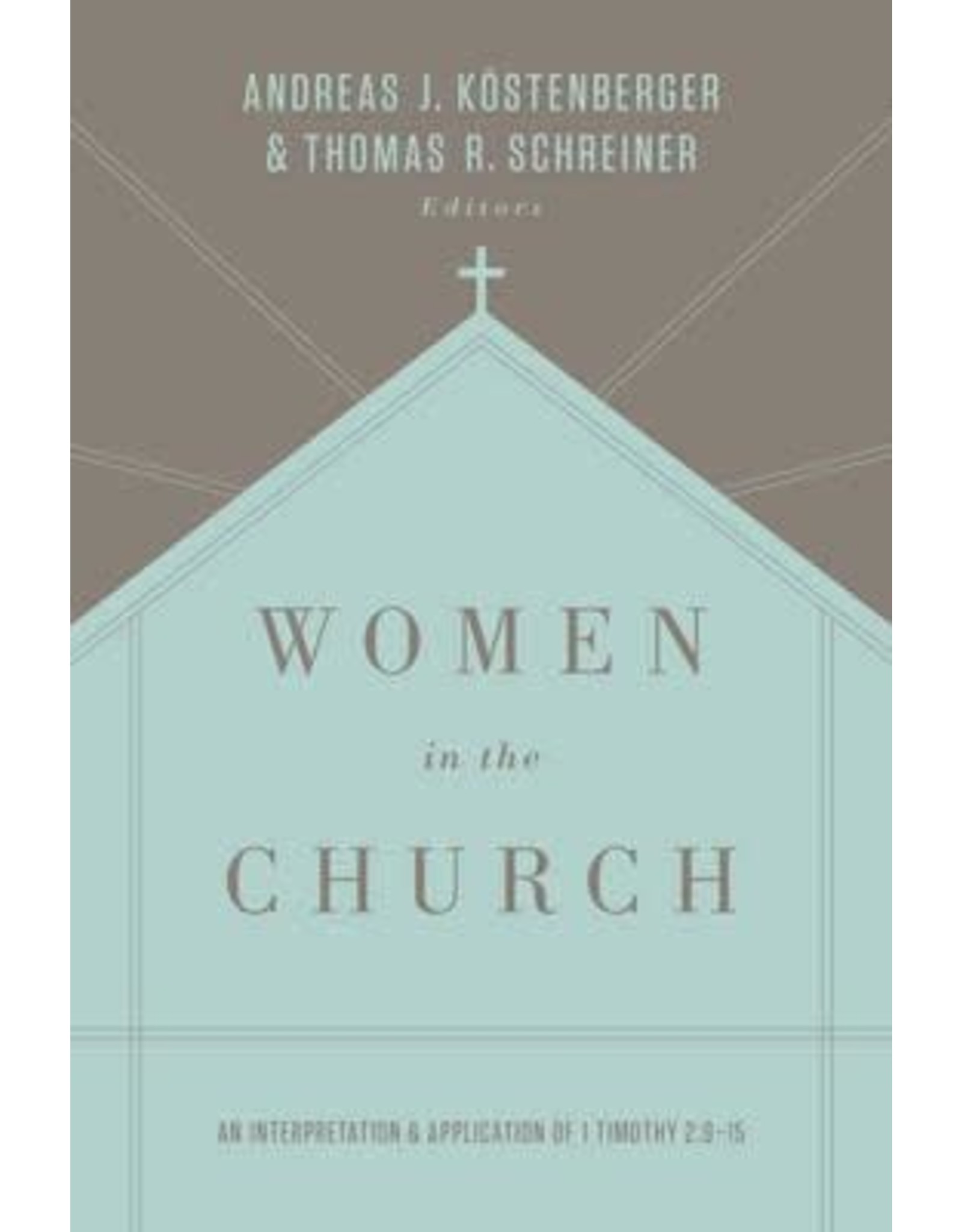 Andreas J Kostenberger Women in the Church: An Interpretation and Application of 1 Timothy 2:9-15 (Third Edition)