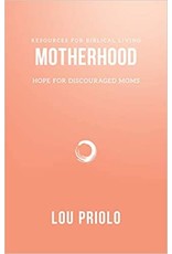 Lou Priolo Motherhood: Hope for Discouraged Moms