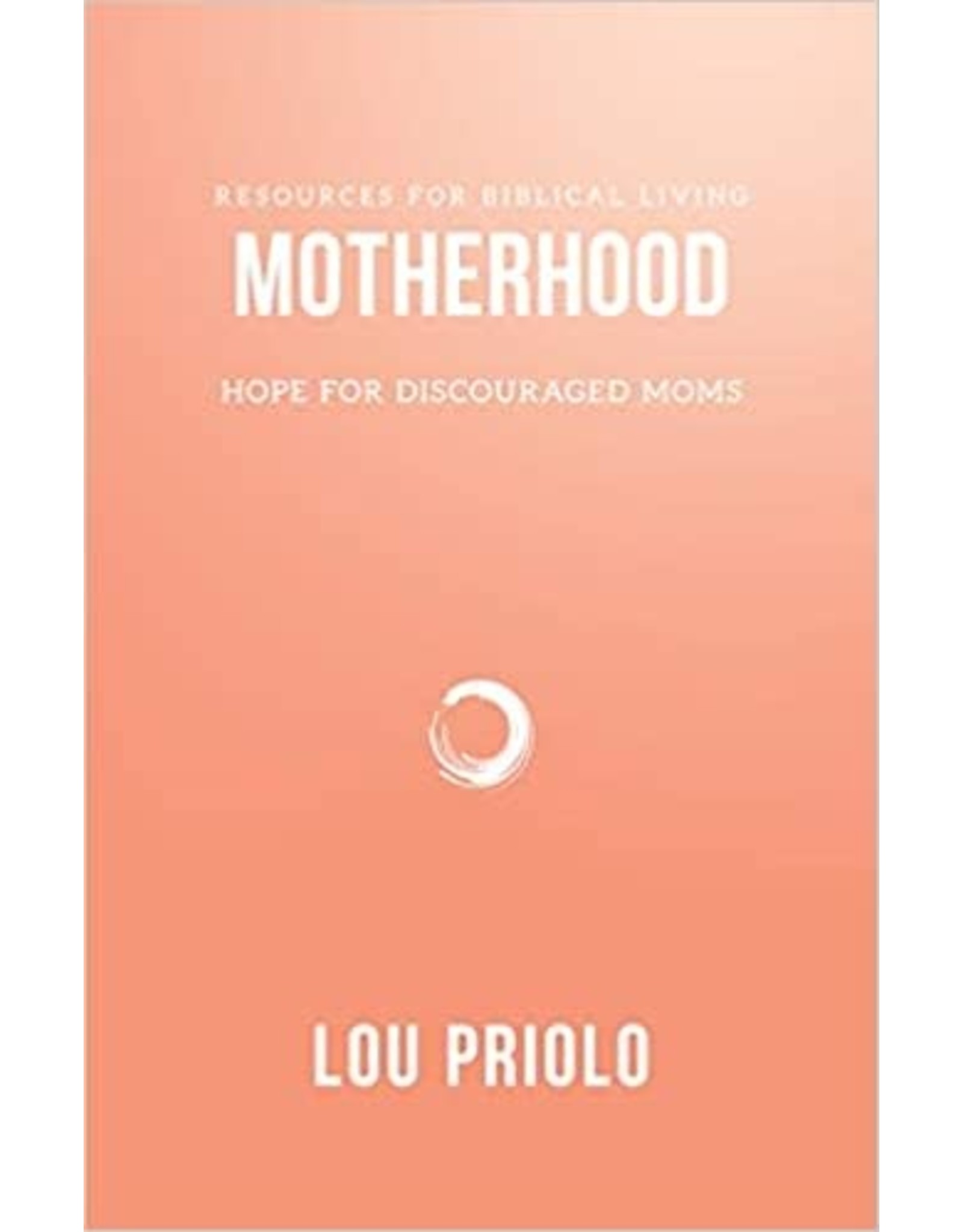 Lou Priolo Motherhood: Hope for Discouraged Moms