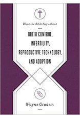Wayne & Dennis Rainey Grudem What the Bible Says about Birth Control, Infertility, Reproductive Technology, and Adoption