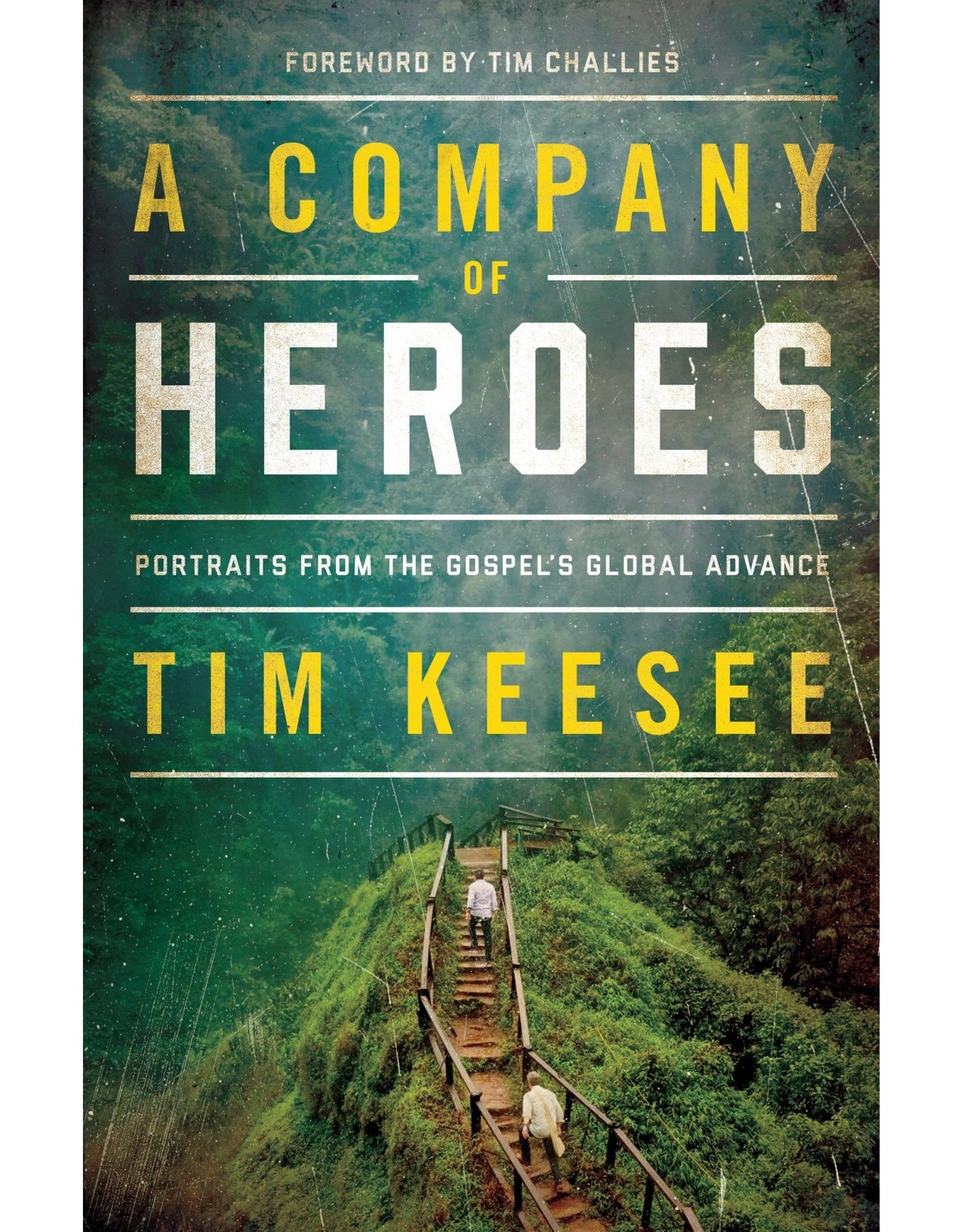 Tim Keesee Company of Heroes, A: Portraits from the Gospel's Global Advance
