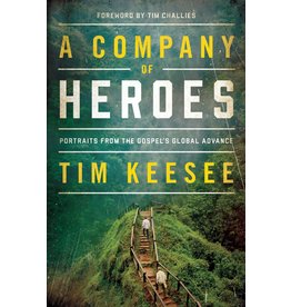Tim Keesee Company of Heroes, A: Portraits from the Gospel's Global Advance
