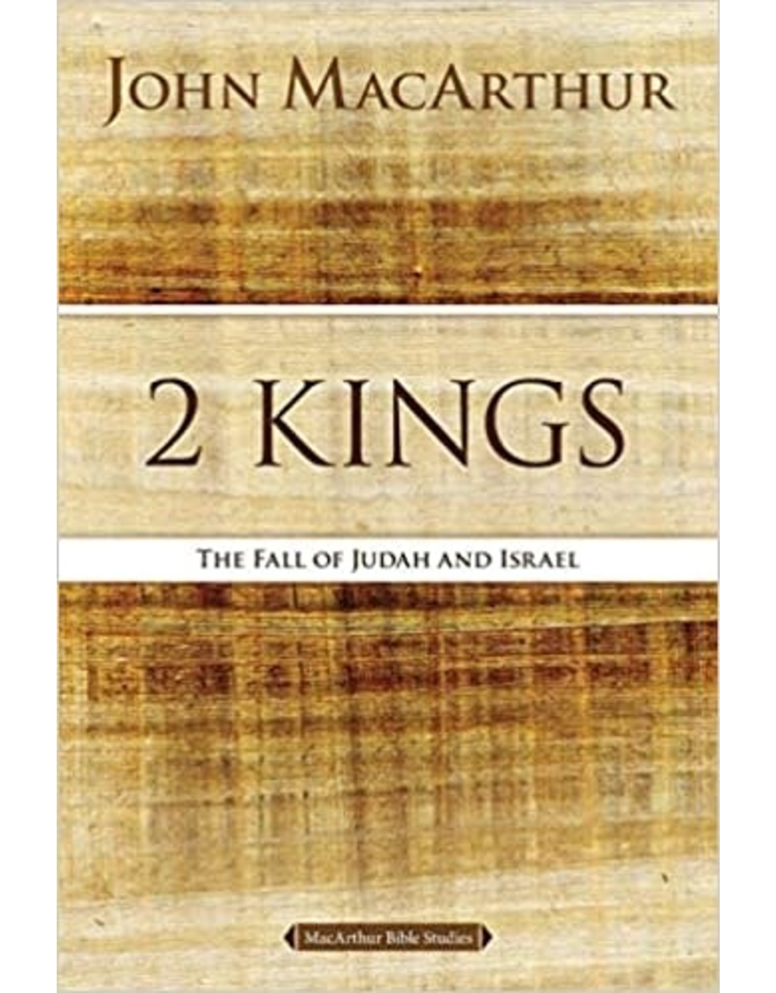 John MacArthur MacArthur 2 Kings: The Fall of Judah and Israel