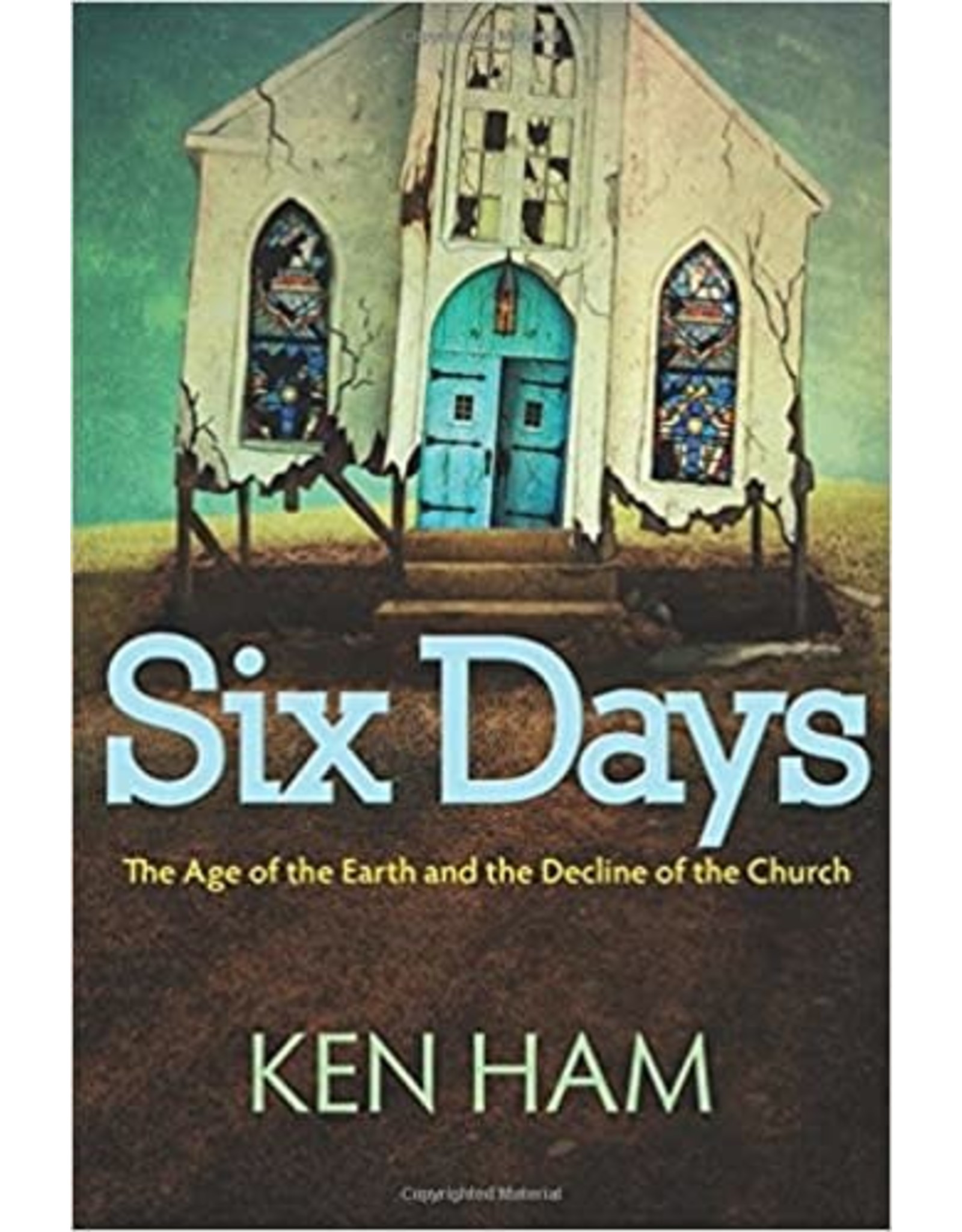 Ken Ham Six Days: The Age of the Earth and the Decline of the Church