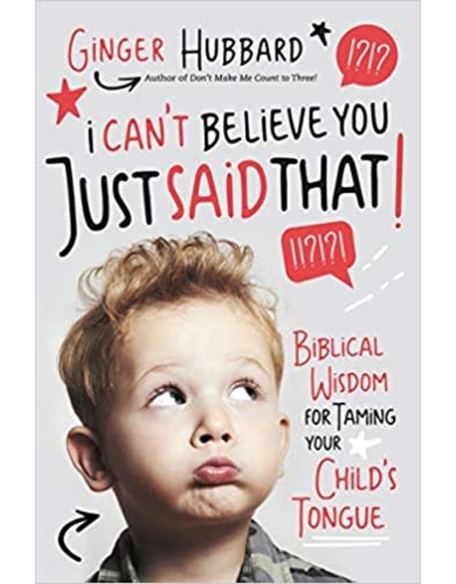 I Can't Believe You Just Said That!  Biblical Wisdom for Taming Your Child's Tongue