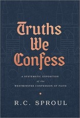 R C Sproul Truths We Confess:-Systematic Exposition of Westminster Confession