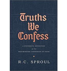 R C Sproul Truths We Confess:-Systematic Exposition of Westminster Confession