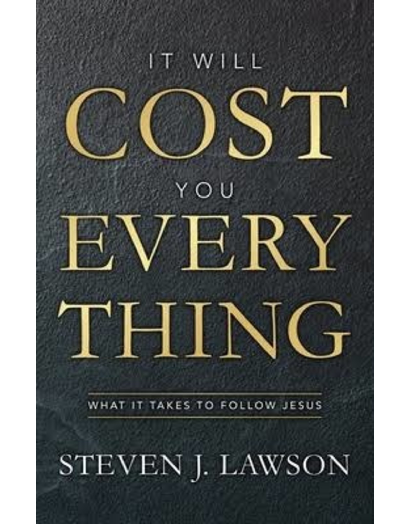 Steven J Lawson It Will Cost You Everything