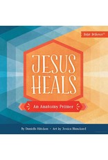 Danielle Hitchen Jesus Heals: An Anatomy Primer (Baby Believer Series