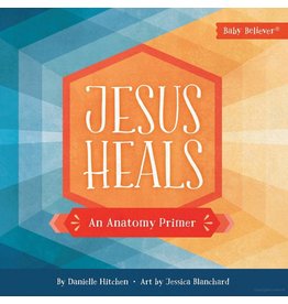 Danielle Hitchen Jesus Heals: An Anatomy Primer (Baby Believer Series