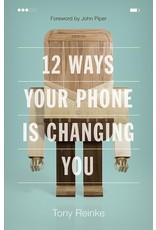 Tony Reinke 12 Ways Your Phone Is Changing You