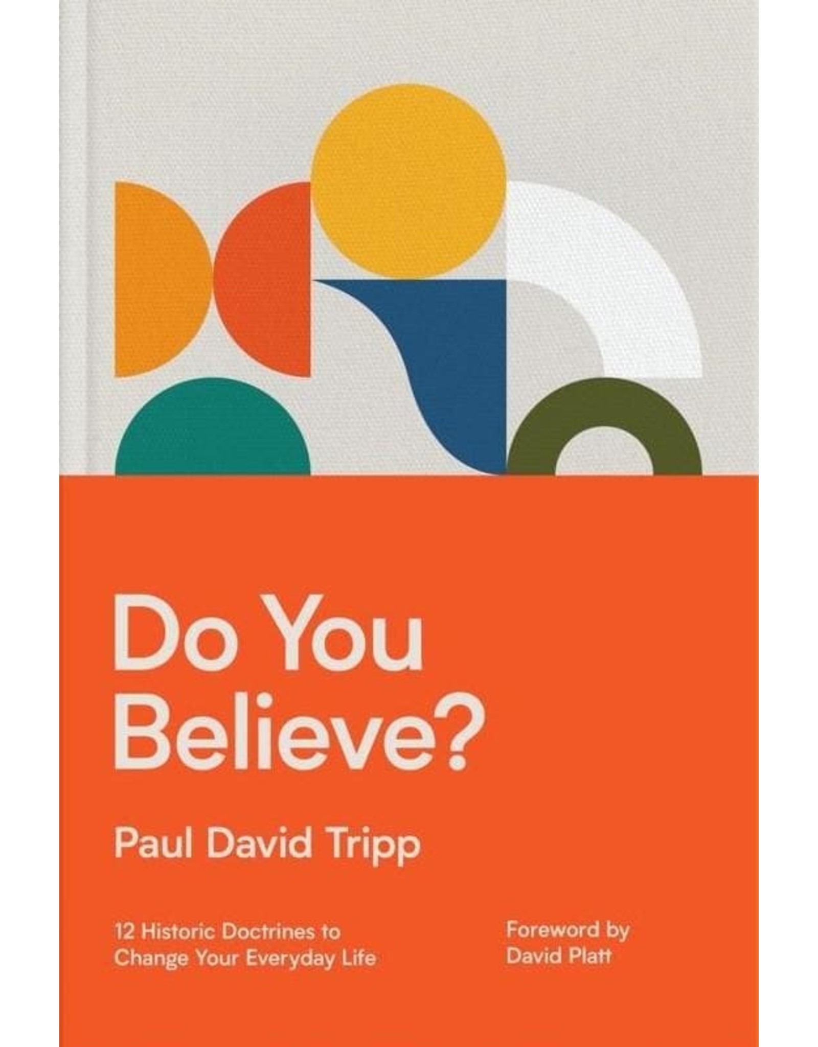 Paul David Tripp Do You Believe? 12 Historic Doctrines to Change Your Everyday Life