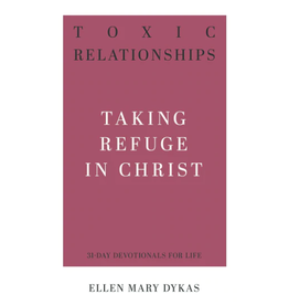 Ellen Mary Dykas Toxic Relationships: Taking Refuge in Christ