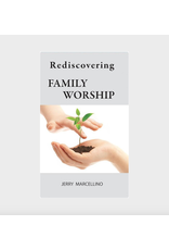 Jerry Marcellino Rediscovering the Lost Treasure of Family Worship