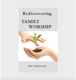 Jerry Marcellino Rediscovering the Lost Treasure of Family Worship