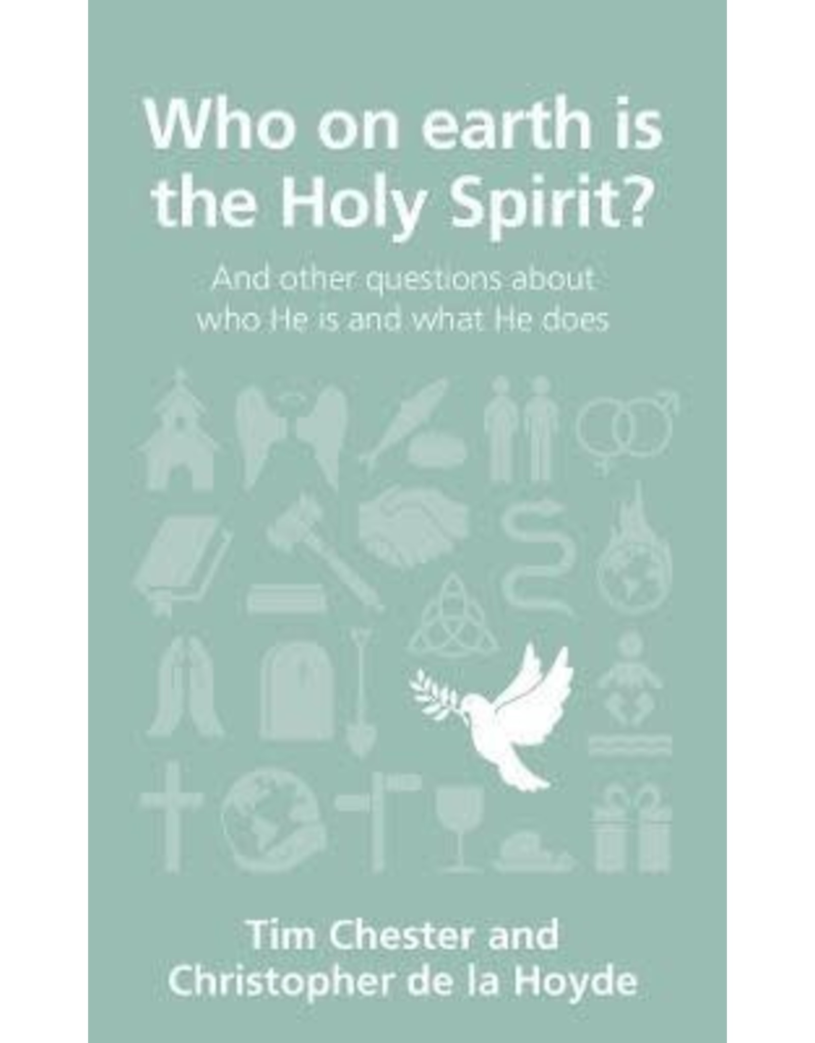 Tim Chester & Christopher De la Hoyde Who on Earth is the Holy Spirit?