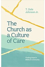 T Dale Johnson, Jr The Church as a Culture of Care: Finding Hope in Biblical Community