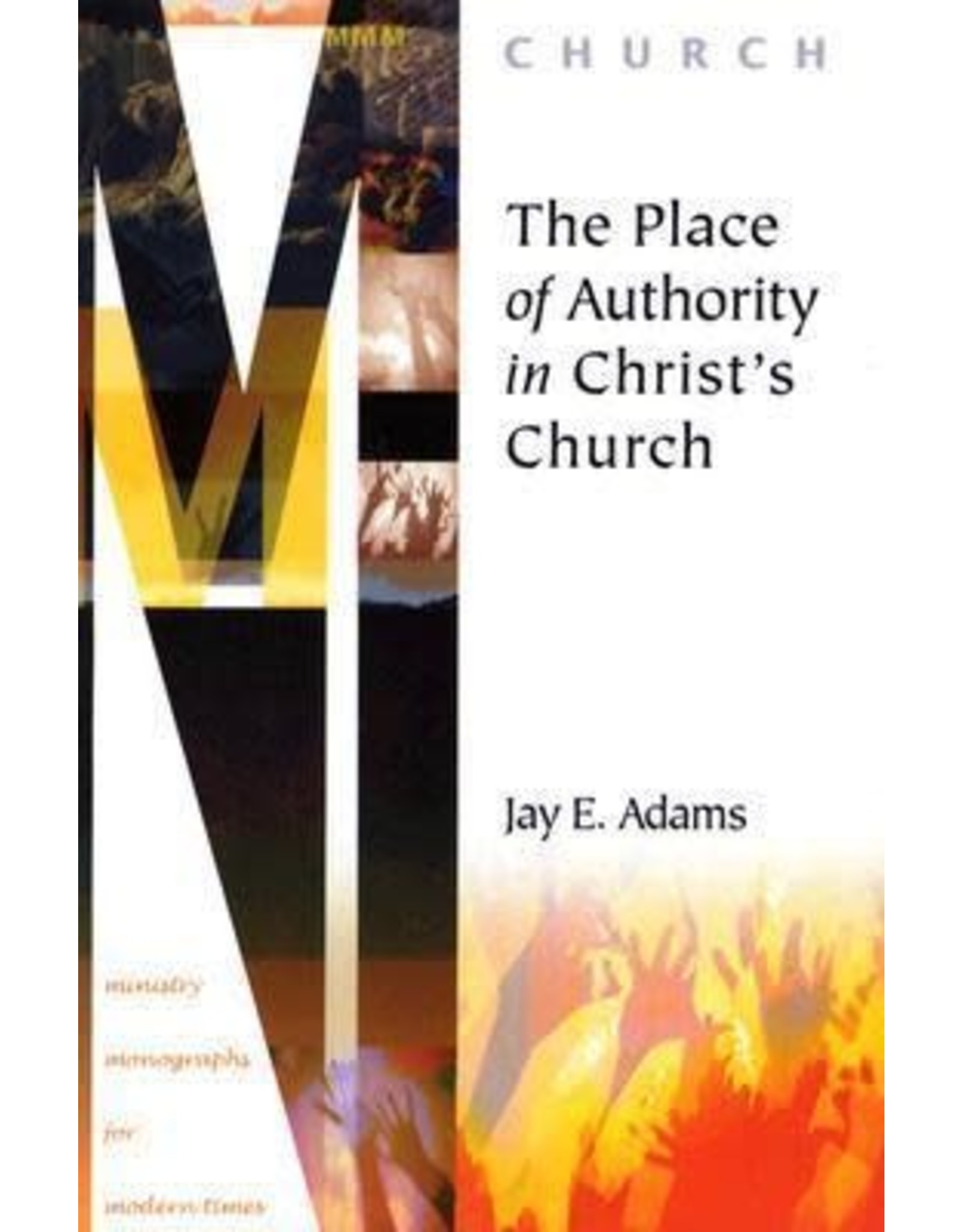 Jay E Adams The Place of Authority in Christ's Church