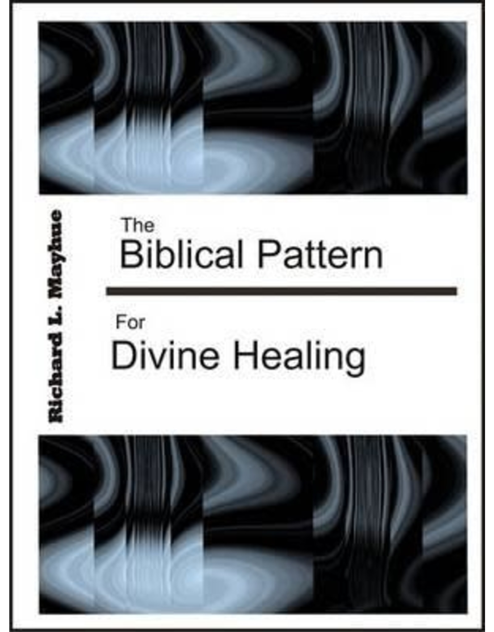 Richard Mayhue The Biblical Pattern for Divine Healing