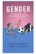 Brian Seagraves and Hunter Leavine Gender A conversion Guide for Parents and Pastors