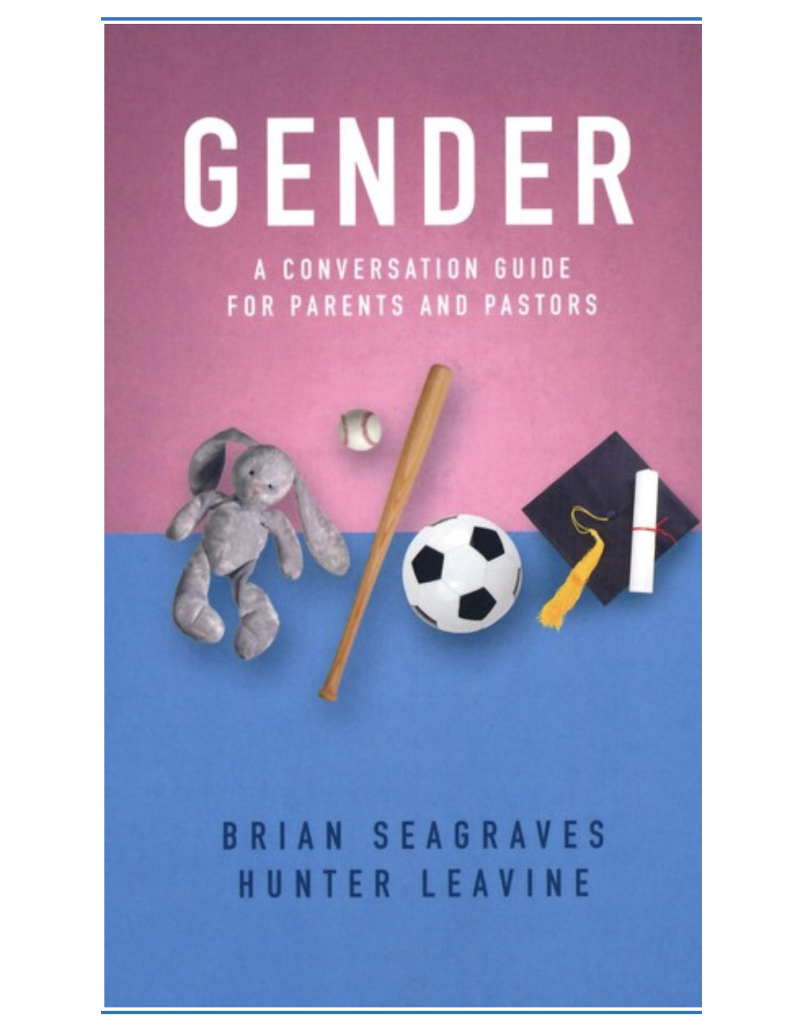 Brian Seagraves and Hunter Leavine Gender A conversion Guide for Parents and Pastors