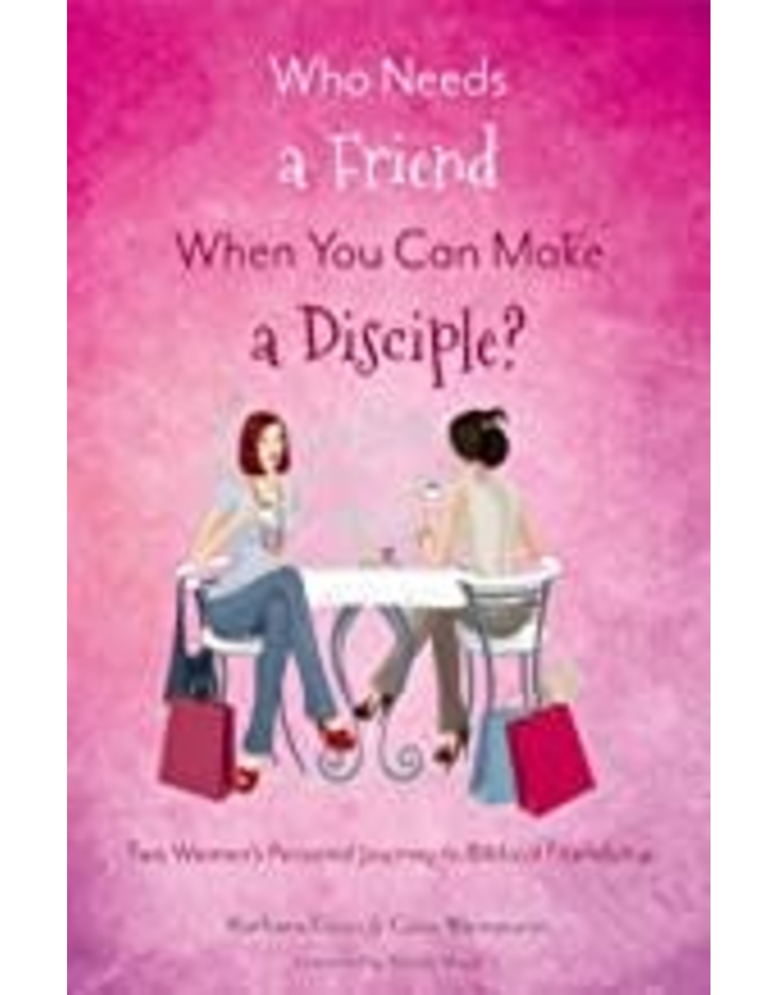 Barbara Enter and Gina Weinmann Who Needs a Friend When you Can Make a Disciple