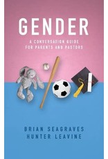 Brian Seagraves and Hunter Leavine Gender A conversion Guide for Parents and Pastors