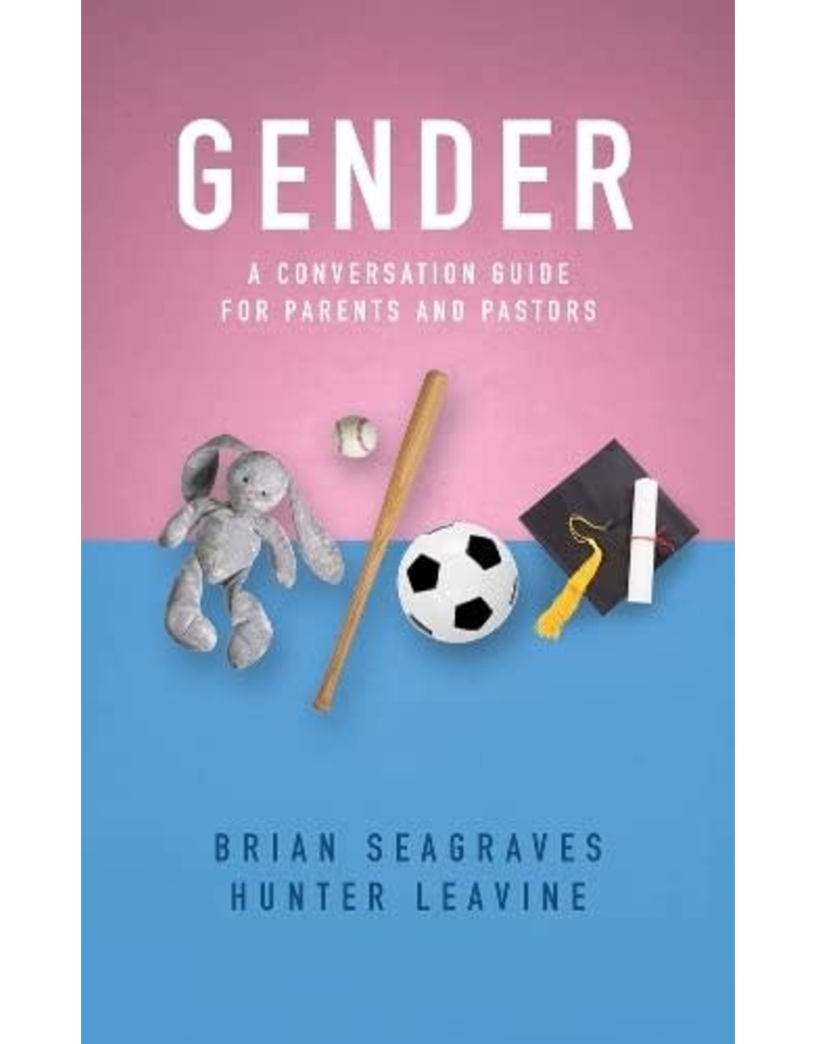 Brian Seagraves and Hunter Leavine Gender A conversion Guide for Parents and Pastors