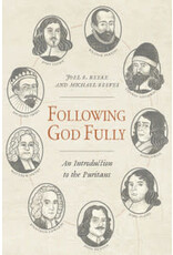 Beeke and Reeves Following God Fully: An Introduction to the Puritans
