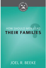 Joel R Beeke How Should Men Lead Their Families