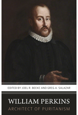 Joel R Beeke & Greg A Salazar William Perkins: Architect of Puritanism