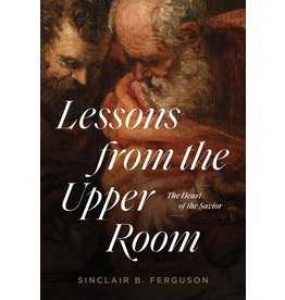 Sinclair B Ferguson Lessons From the Upper Room: The Heart of the Saviour