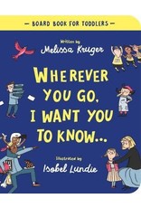 Melissa B Kruger Wherever You Go I Want You to Know Board Book
